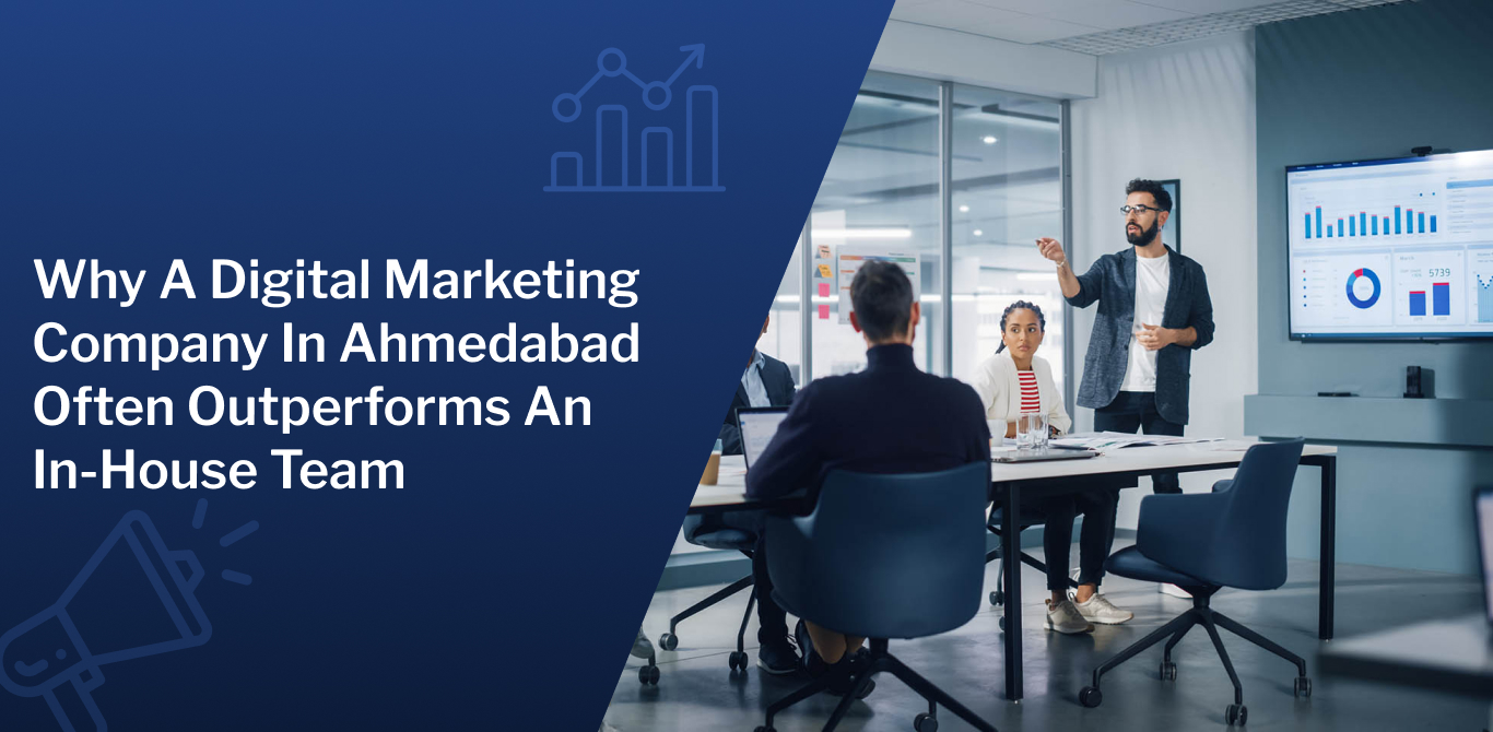 Why A Digital Marketing Company In Ahmedabad Often Outperforms An In House Team